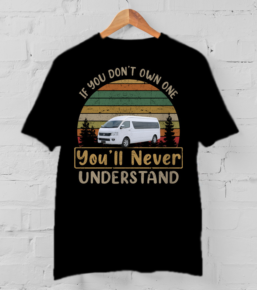 If You Don't Own One You'll Never Understand Foton View Traveller Luxe T-Shirt