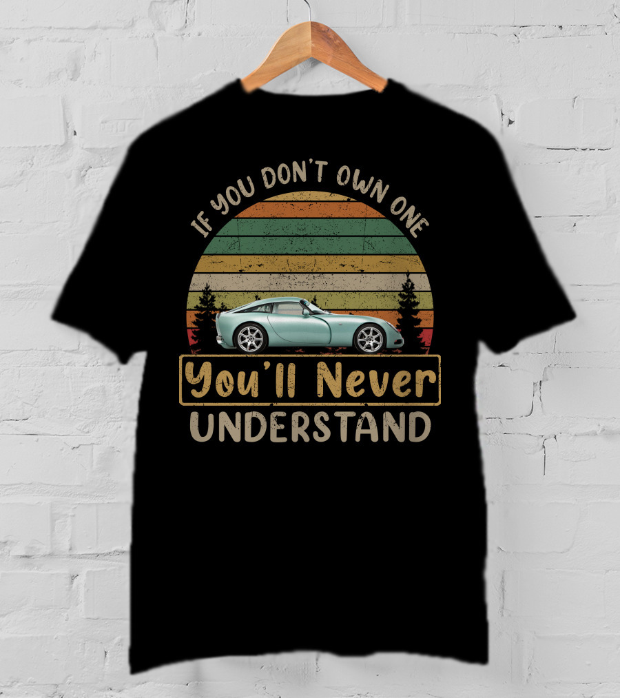 TVR T350 If You Don't Own One You'll Never Understand T-Shirt