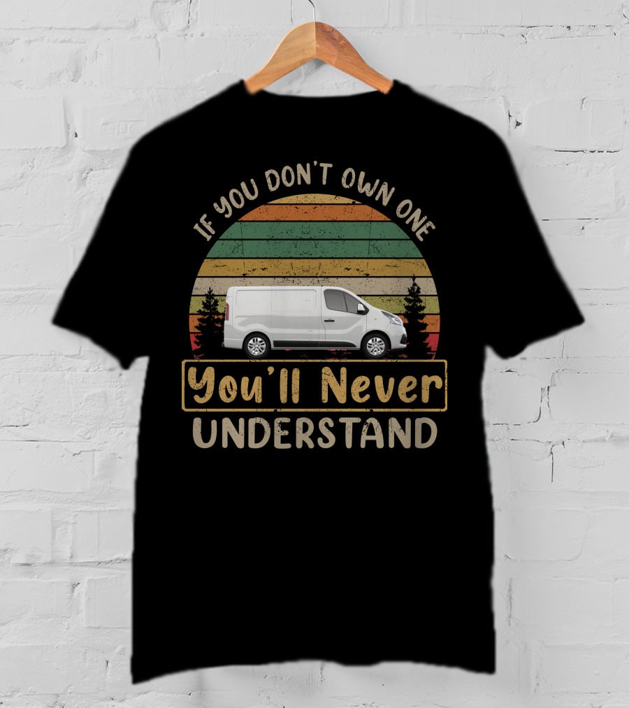 If You Don't Own One You'll Never Understand Trafic Campervan T-Shirt