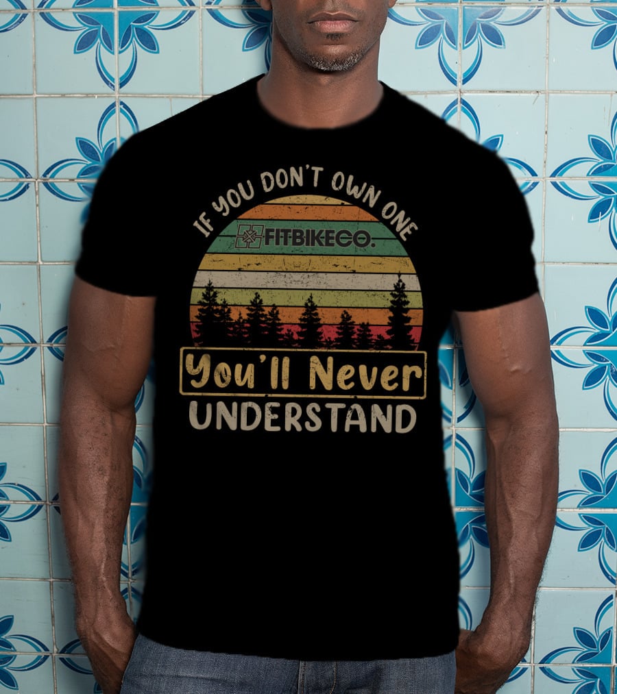 If You Don't Own One Fitbikeco You'll Never Understand T-Shirt