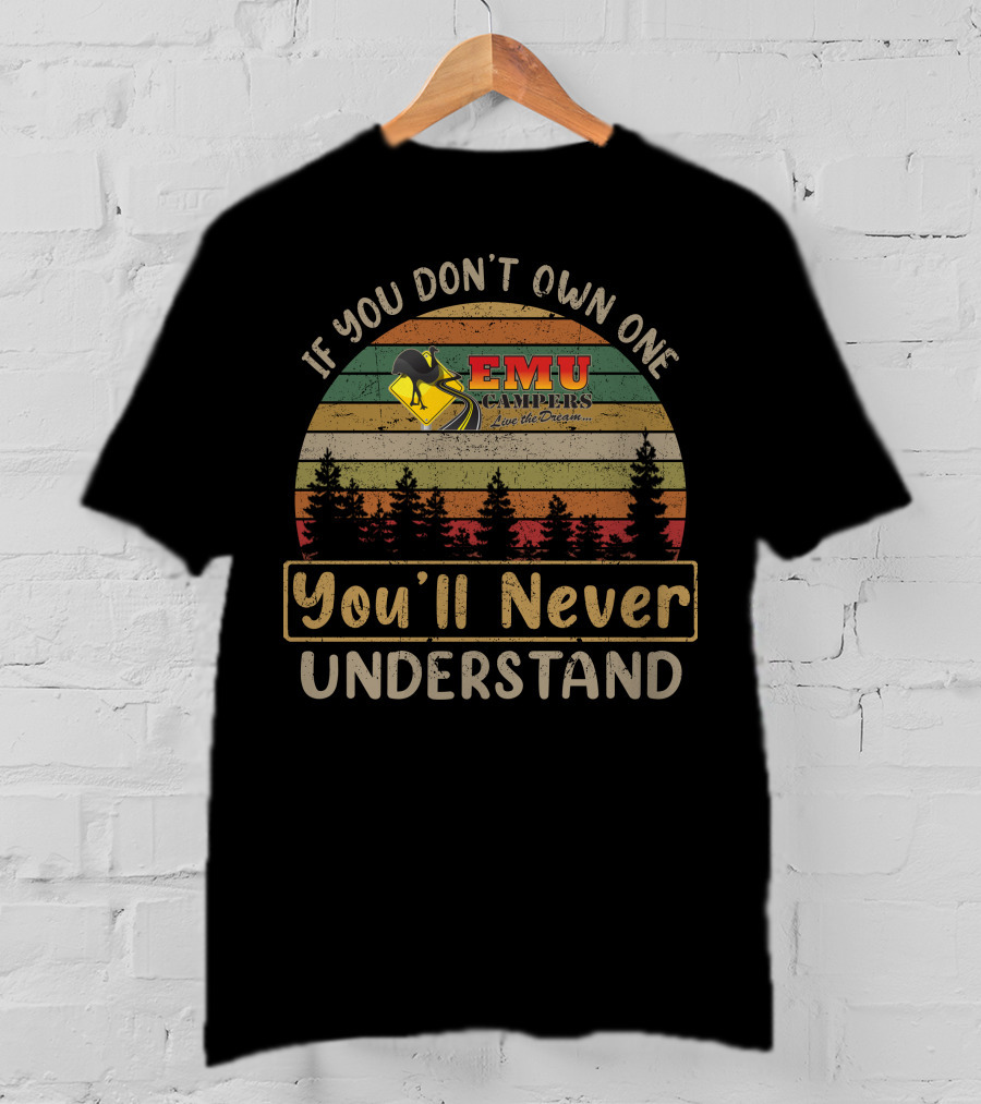 If You Don't Own One Emu Campers Live The Dream You'll Never Understand T-Shirt