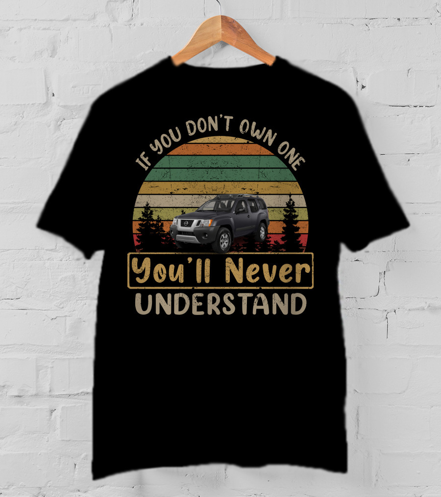 If You Don't Own One You'll Never Understand Xterra T-Shirt