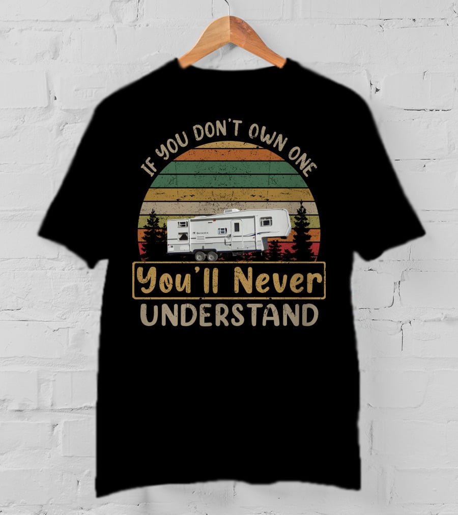 If You Don't Own One You'll Never Understand Older Fifth Wheels T-Shirt