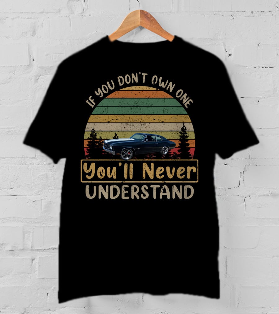If You Don't Own One You'll Never Understand Chevrolet Chevelle T-Shirt
