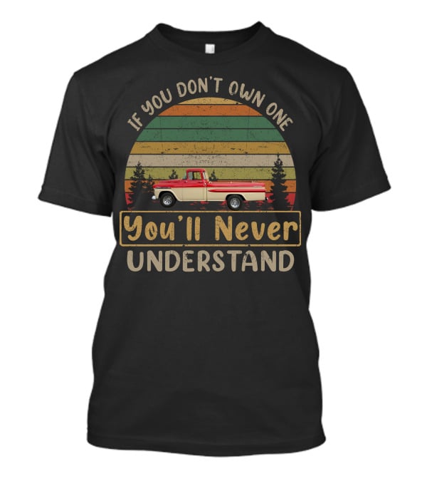 If You Don't Own One You'll Never Understand Apache Fleetside T-Shirt