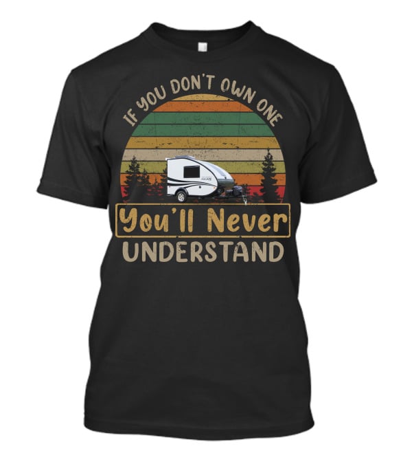Aliner Ascapers If You Don't Own One You'll Never Understand Caravan Retro Camping Adventure T-Shirt