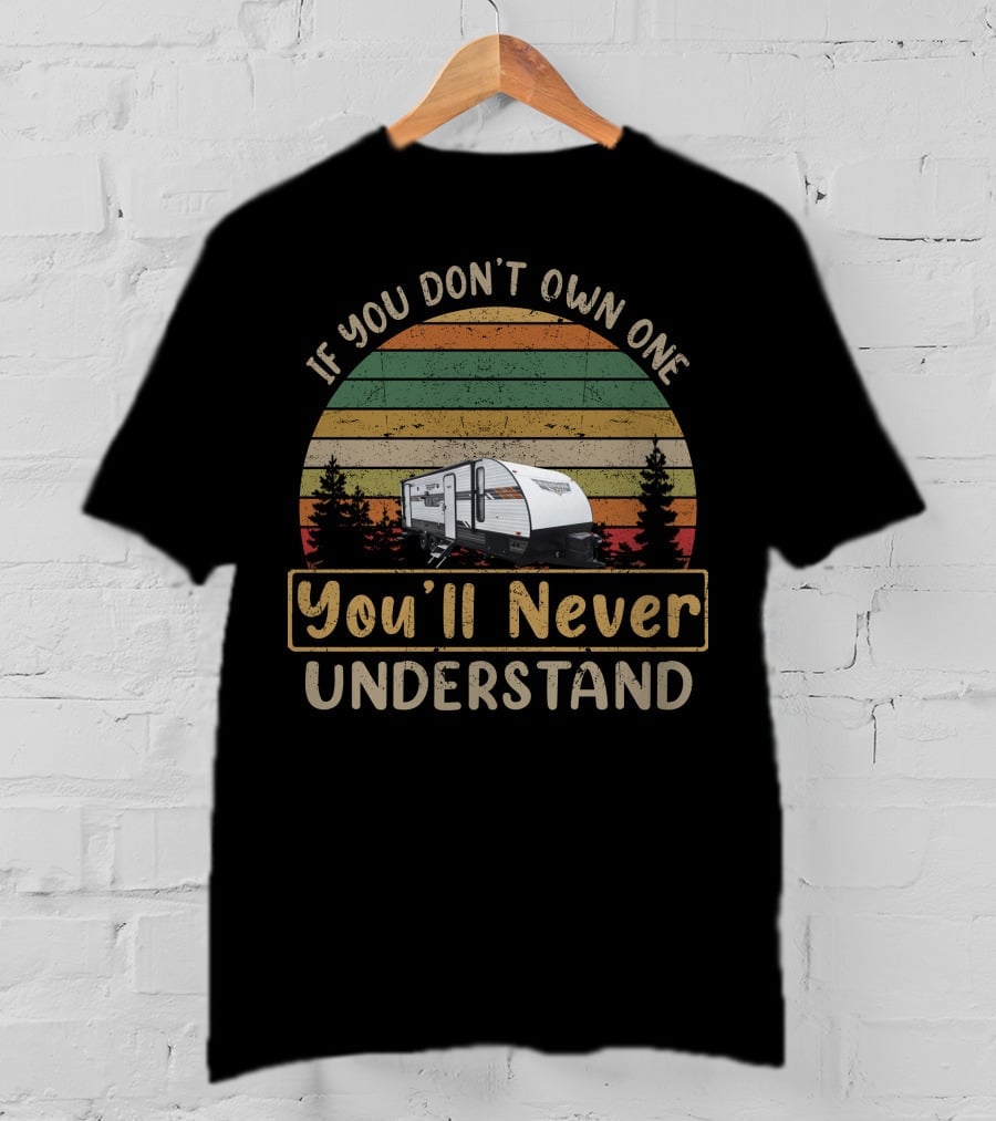 If You Don't Own One You'll Never Understand Forest River Wildwood X-Lite T-Shirt