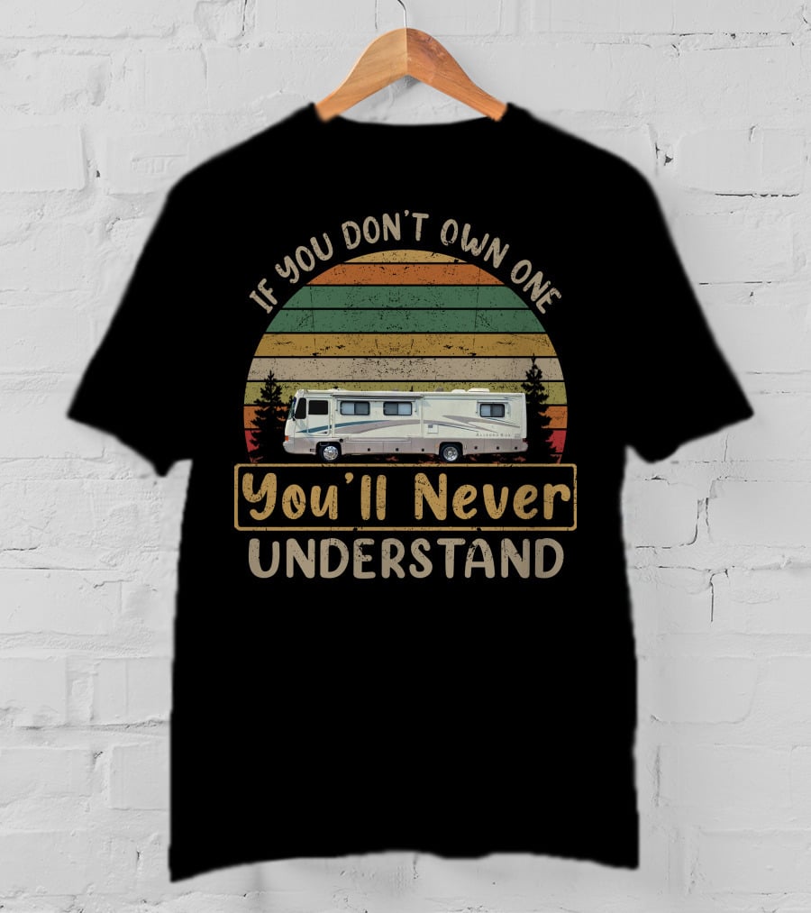 Tiffin RV Classics If You Don't Own One You'll Never Understand T-Shirt