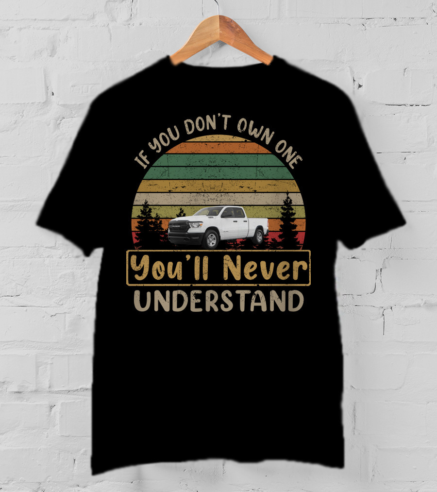 If You Don't Own One You'll Never Understand Dodge Ram Truck T-Shirt