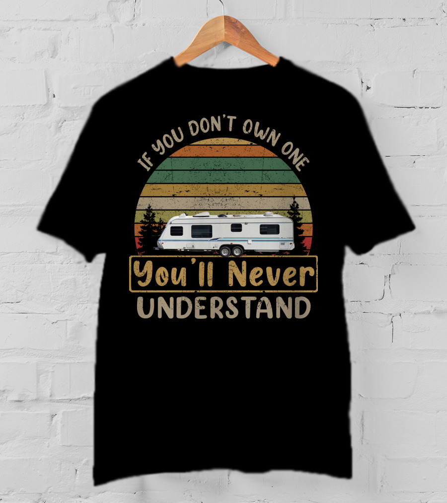 Award Travel Trailer If You Don't Own One You'll Never Understand T-Shirt