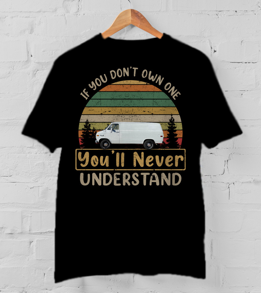 If You Don't Own One You'll Never Understand GMC Vandura Vans T-Shirt