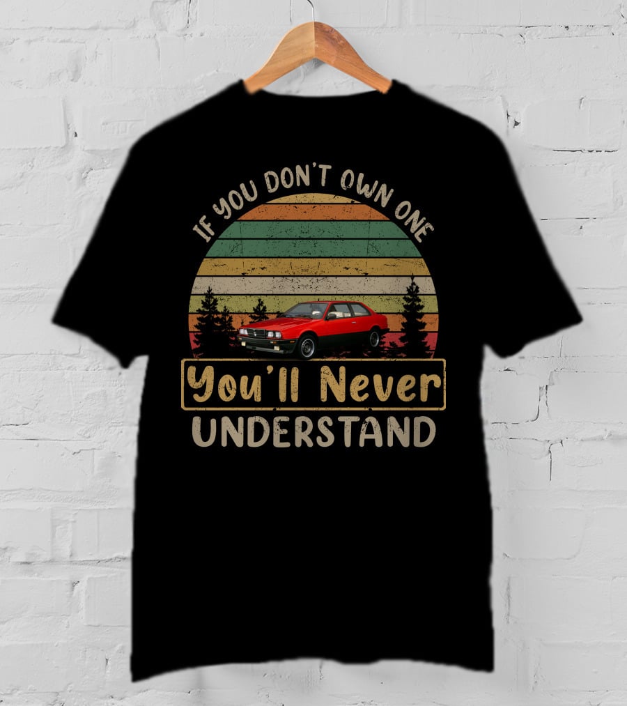 If You Don't Own One You'll Never Understand Maserati Biturbo T-Shirt