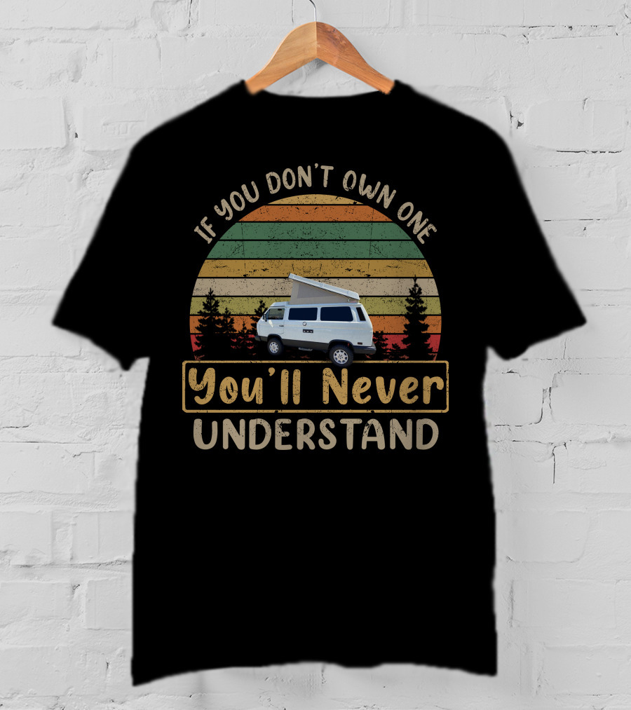 If You Don't Own One You'll Never Understand VW Camper T-Shirt