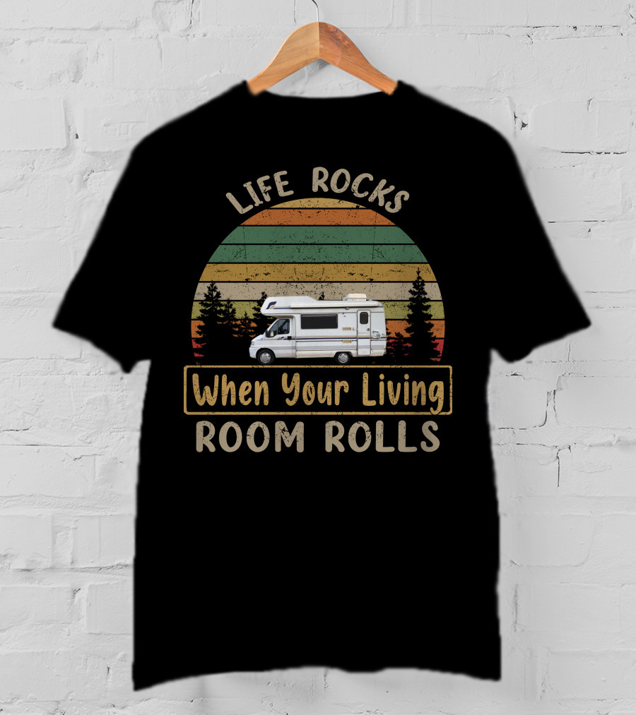 Life Rocks When Your Living Room Rolls Motorhomes Campervan Outdoor Adventure T-Shirt