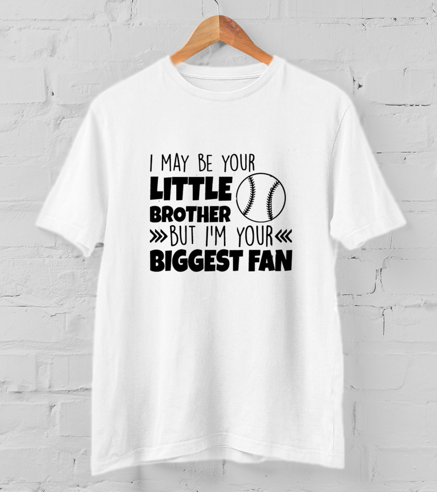 I May Be Your Little Brother But I'm Your Biggest Fan Baseball T-Shirt