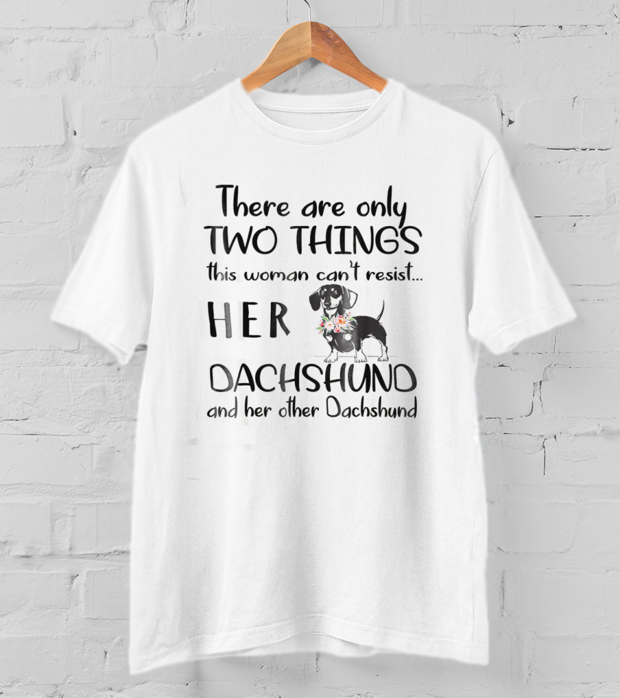 There Are Only Two Things This Woman Can't Resist Her Dachshund And Her Other Dachshund T-Shirt