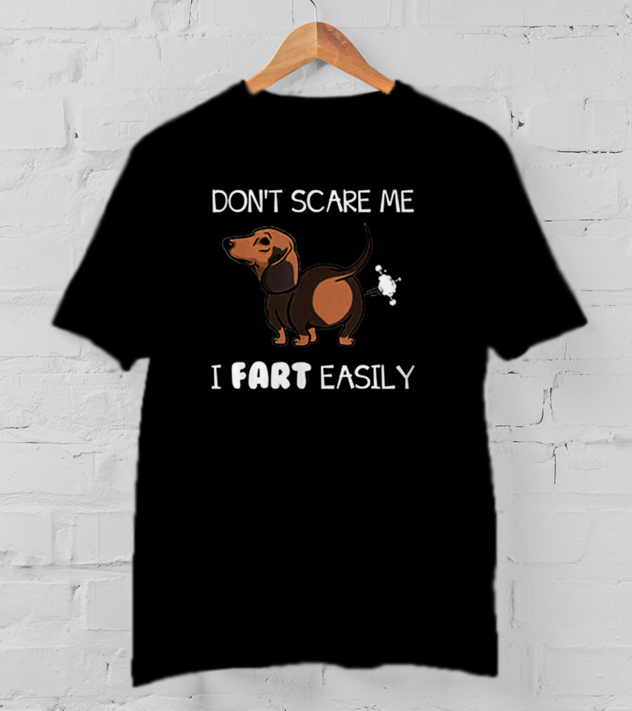 Dachshund Humor - Don't Scare Me I Fart Easily Fun Text T-Shirt