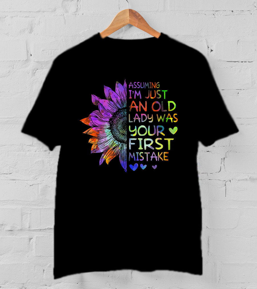 Assuming I'm Just An Old Lady Was Your First Mistake Colorful Sunflower Heart T-Shirt