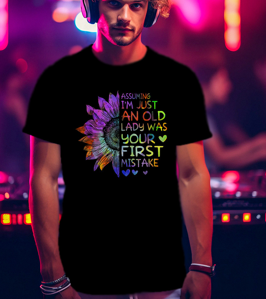 Assuming I'm Just An Old Lady Was Your First Mistake Colorful Sunflower Heart T-Shirt