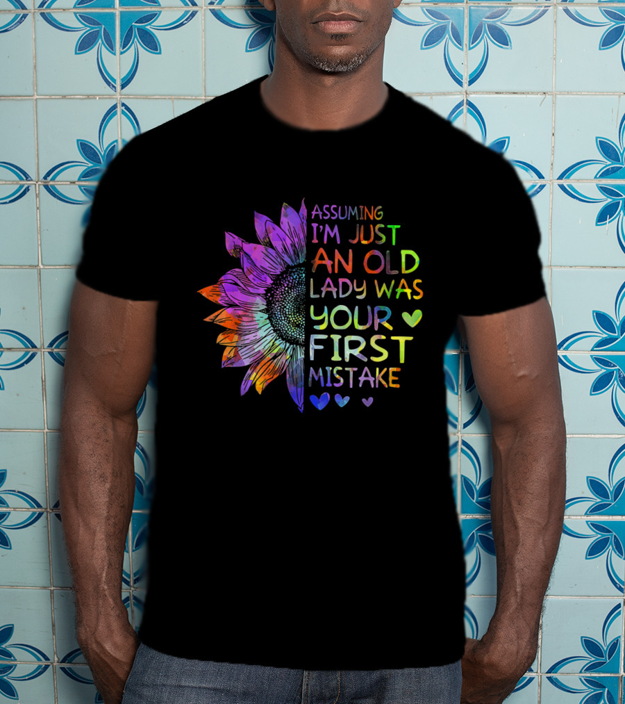 Assuming I'm Just An Old Lady Was Your First Mistake Colorful Sunflower Heart T-Shirt