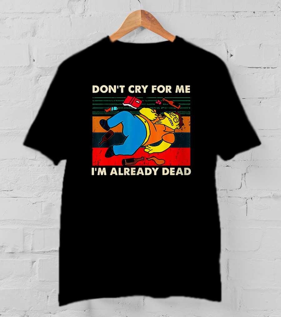 Don't Cry For Me I'm Already Dead Cartoon Character Retro Humor T-Shirt