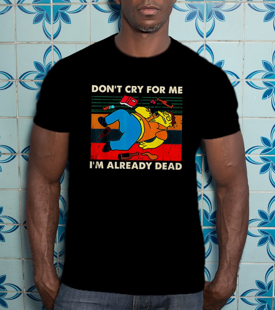 Don't Cry For Me I'm Already Dead Cartoon Character Retro Humor T-Shirt