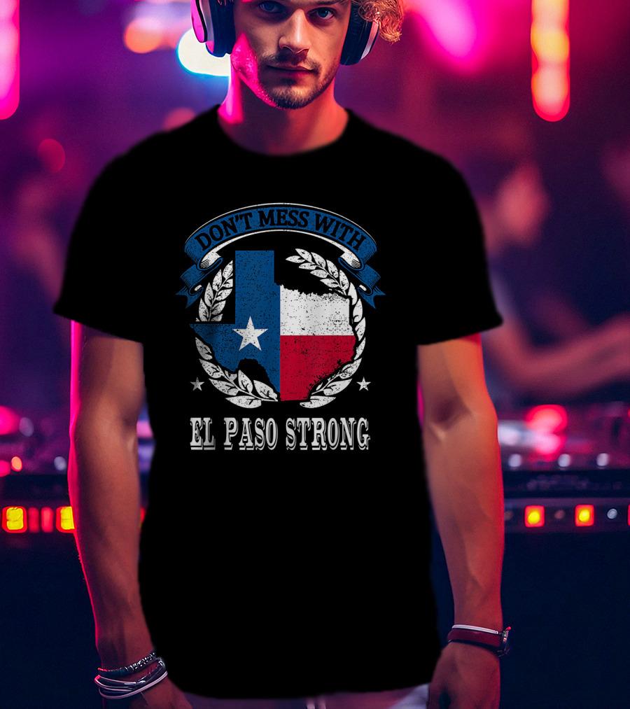 Don't Mess With El Paso Strong Texas Flag State Pride Unity T-Shirt