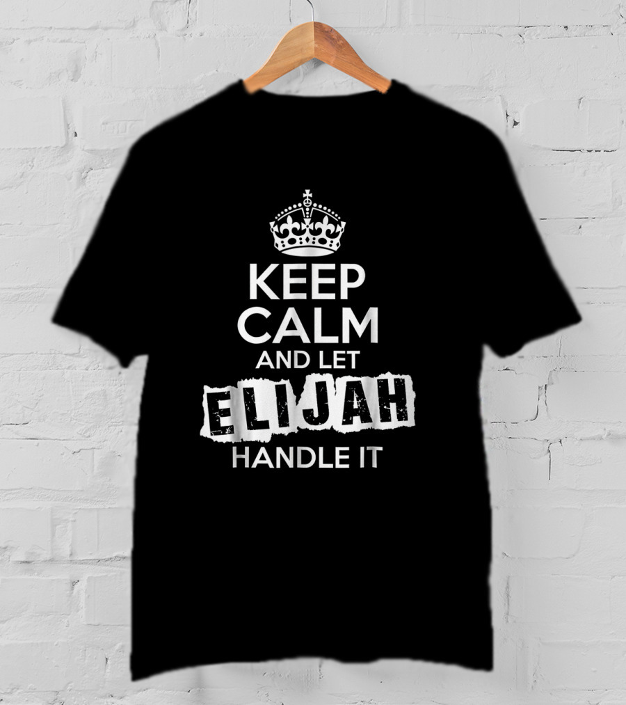 Keep Calm And Let Elijah Handle It Bold Customized Name T-Shirt