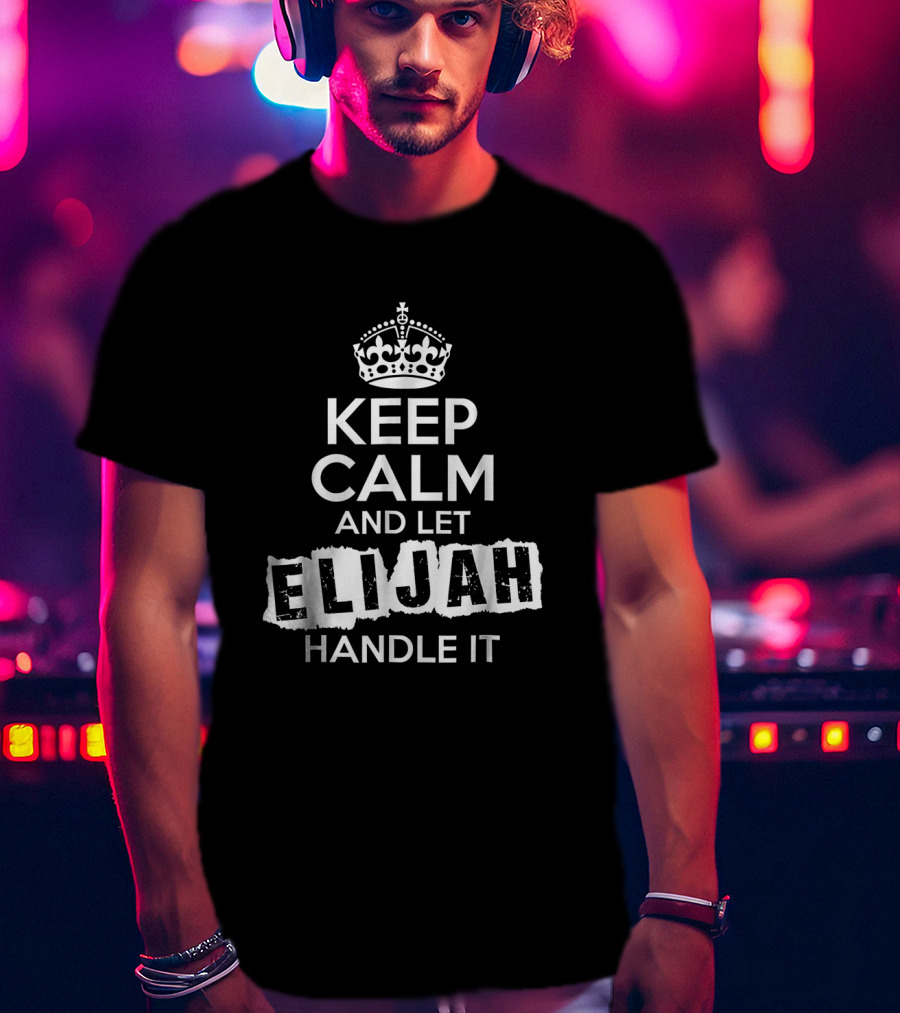 Keep Calm And Let Elijah Handle It Bold Customized Name T-Shirt