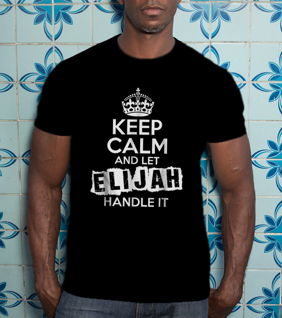 Keep Calm And Let Elijah Handle It Bold Customized Name T-Shirt