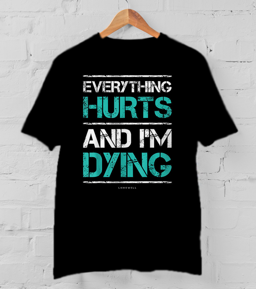 Everything Hurts And I'm Dying Funny Workout Lumowell T-Shirt