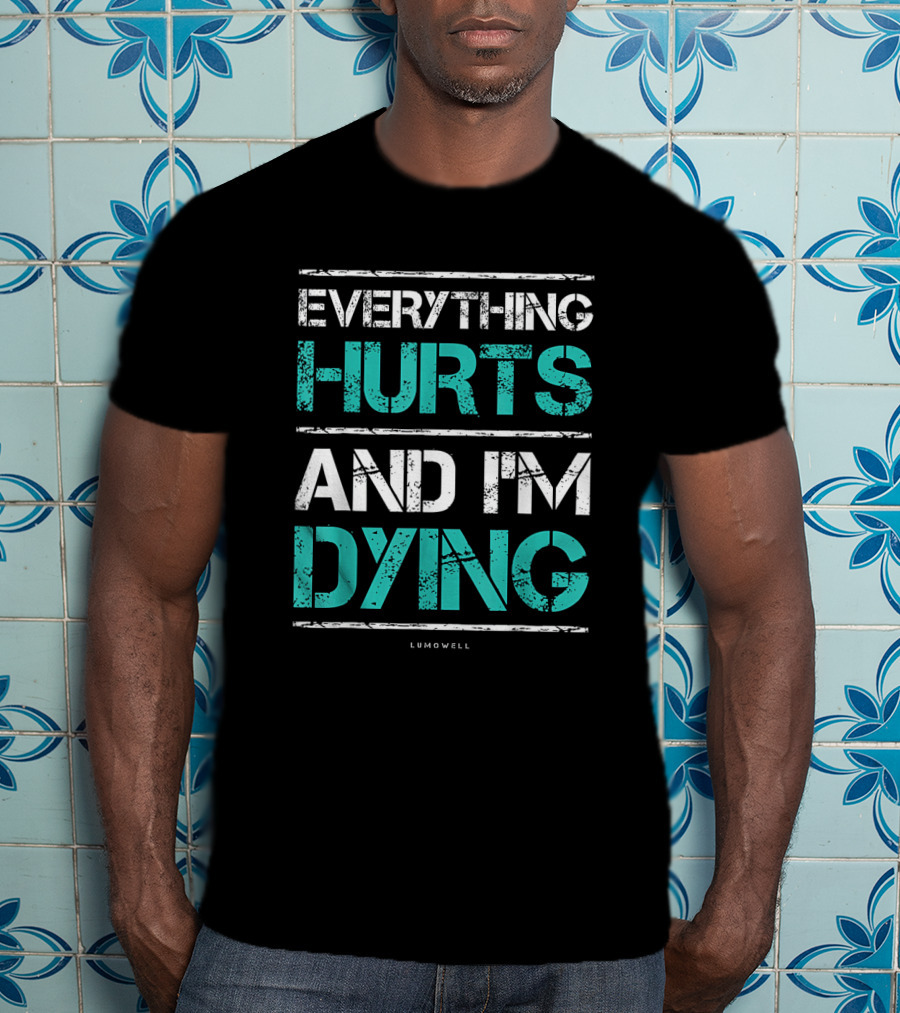 Everything Hurts And I'm Dying Funny Workout Lumowell T-Shirt