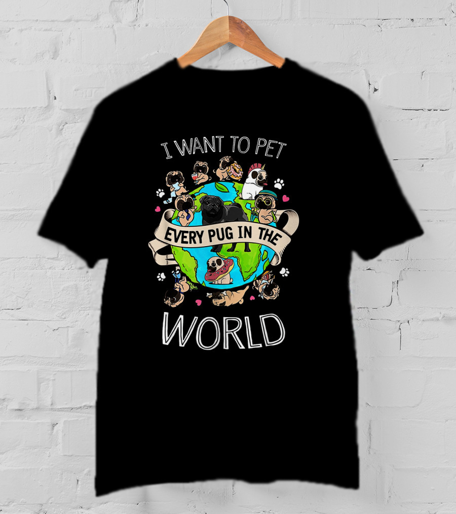 Pet All Pugs Around The Globe I Want Every Pug In The World T-Shirt