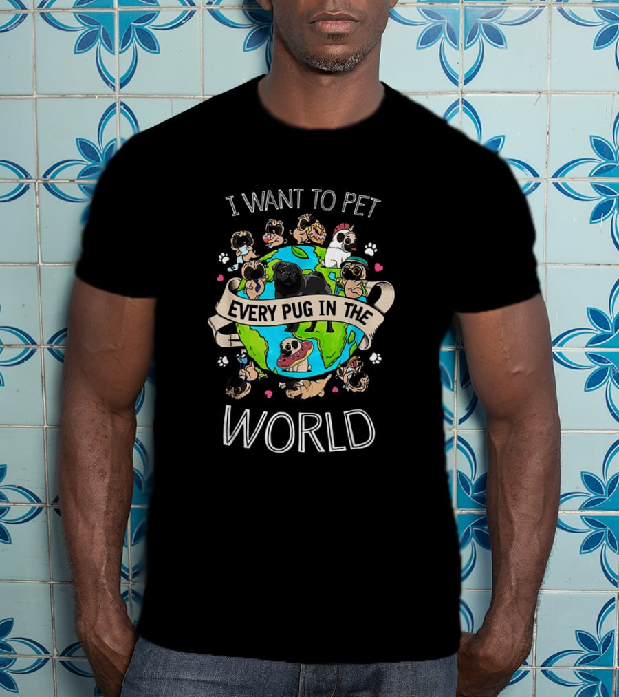 Pet All Pugs Around The Globe I Want Every Pug In The World T-Shirt
