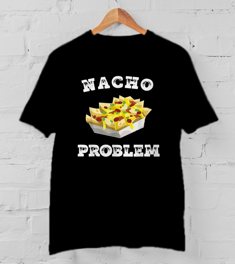Nacho Problem Humorous Tex Mex Snack Design For Cheese And Jalapeño Lovers T-Shirt