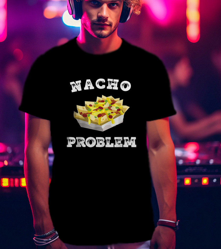 Nacho Problem Humorous Tex Mex Snack Design For Cheese And Jalapeño Lovers T-Shirt