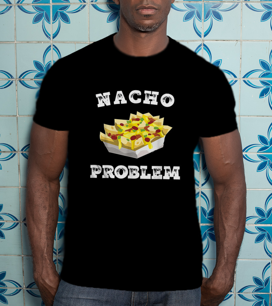 Nacho Problem Humorous Tex Mex Snack Design For Cheese And Jalapeño Lovers T-Shirt