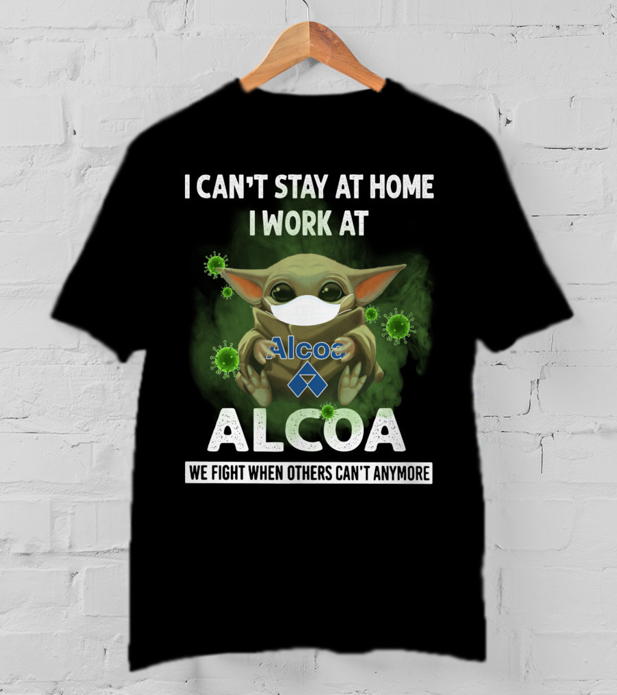 I Can't Stay At Home I Work At Alcoa We Fight When Others Can't Anymore T-Shirt