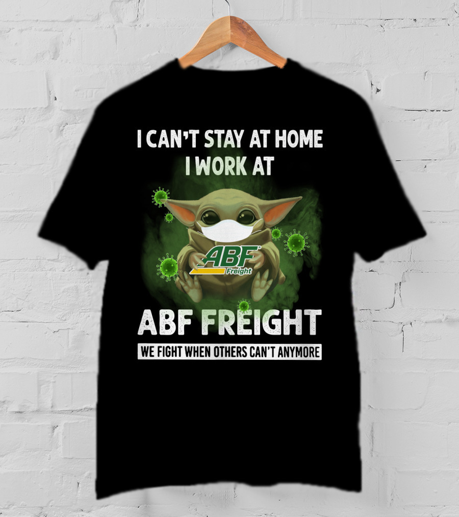 I Can't Stay At Home I Work At Abf Freight We Fight When Others Can't Anymore T-Shirt