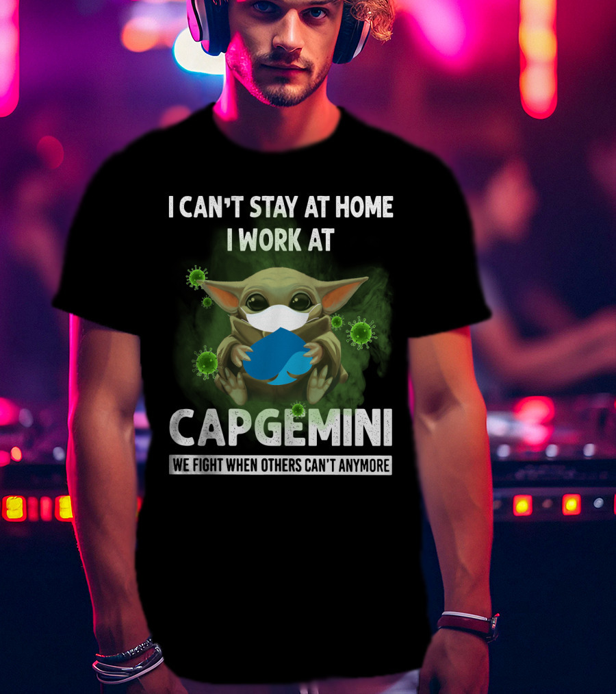 I Can't Stay At Home I Work At Capgemini We Fight When Others Can't Anymore T-Shirt