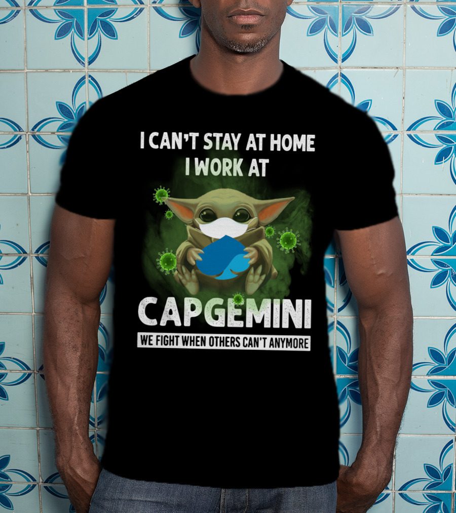 I Can't Stay At Home I Work At Capgemini We Fight When Others Can't Anymore T-Shirt