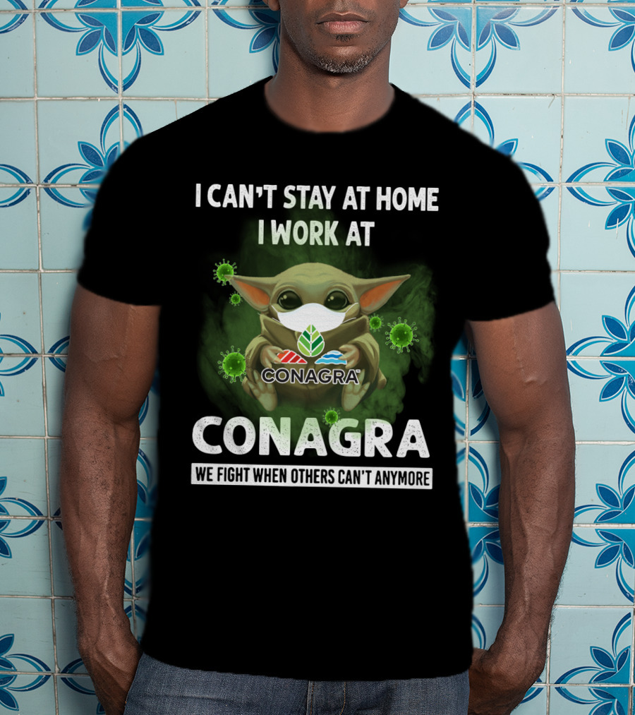 I Can't Stay At Home I Work At Conagra We Fight When Others Can't Anymore T-Shirt