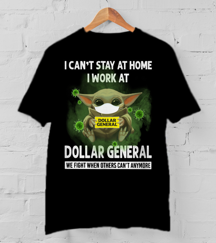 I Can't Stay At Home I Work At Dollar General We Fight When Others Can't Anymore T-Shirt