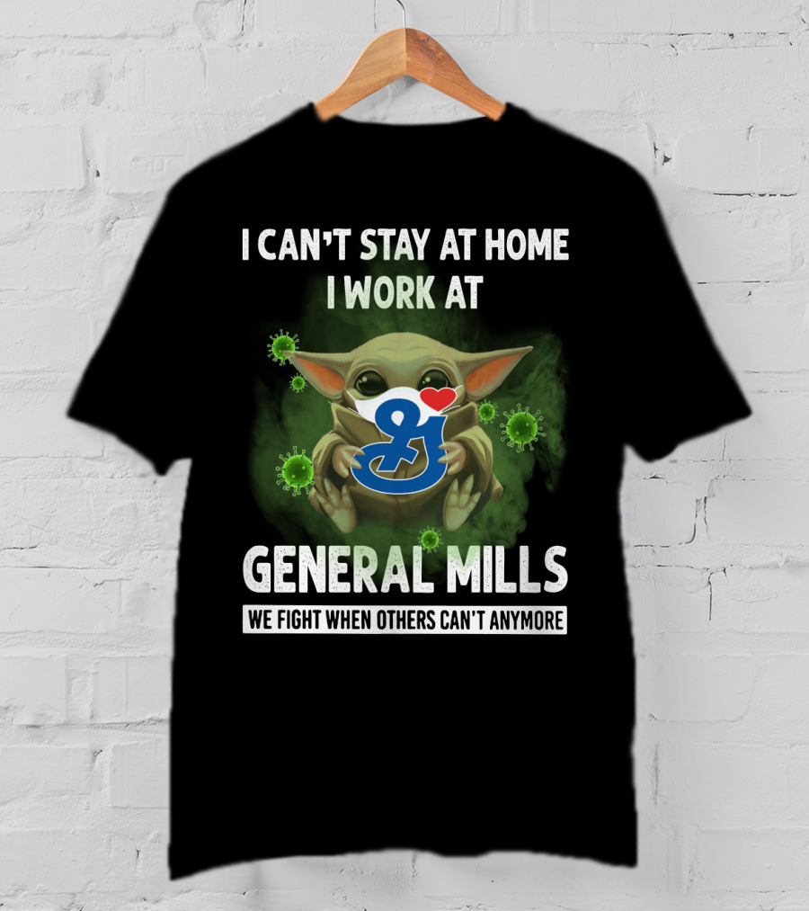 I Can't Stay At Home I Work At General Mills We Fight When Others Can't Anymore T-Shirt