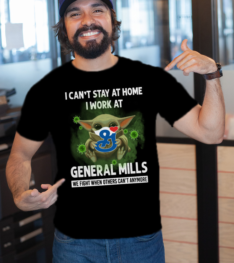 I Can't Stay At Home I Work At General Mills We Fight When Others Can't Anymore T-Shirt