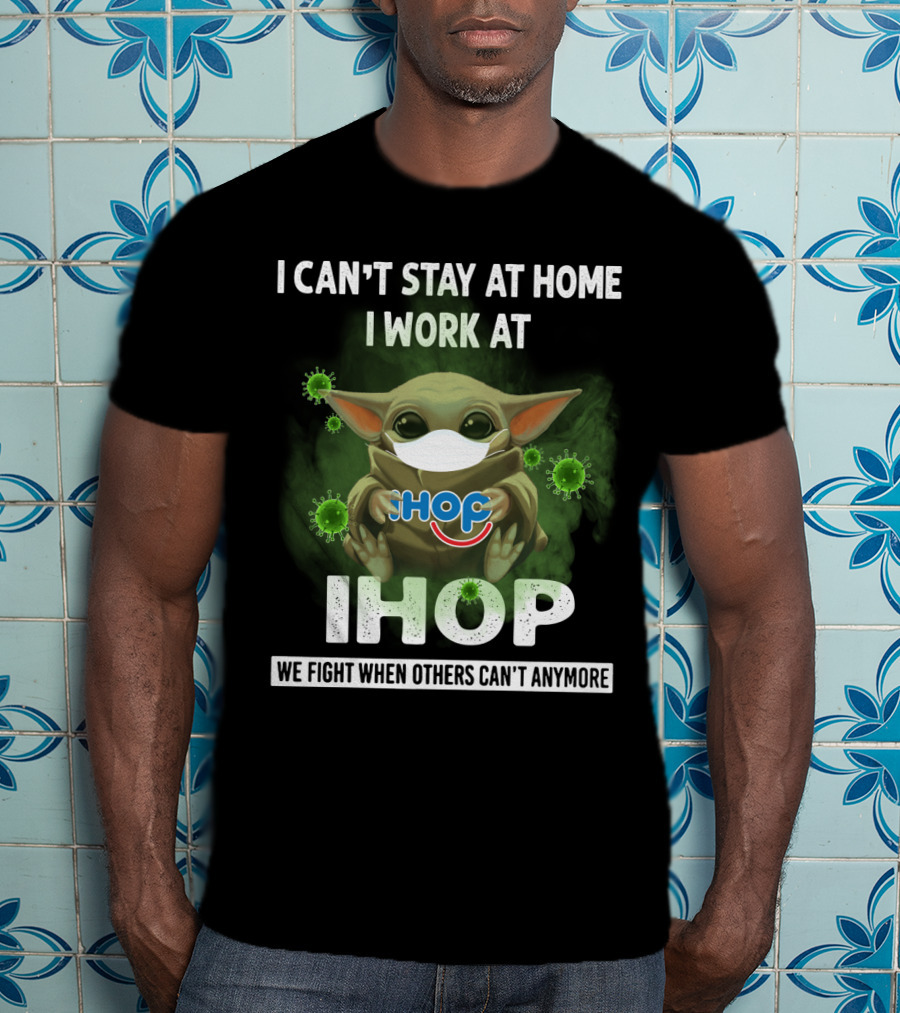 I Can't Stay At Home I Work At Ihop We Fight When Others Can't Anymore T-Shirt