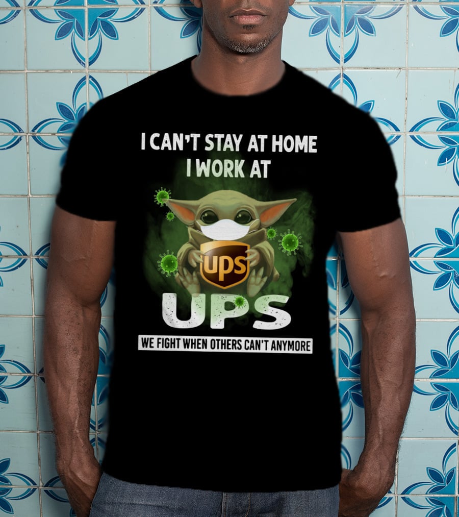 I Can't Stay At Home I Work At UPS We Fight When Others Can't Anymore T-Shirt