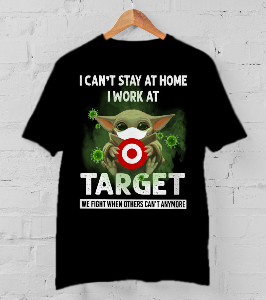 I Can't Stay At Home I Work At Target We Fight When Others Can't Anymore T-Shirt