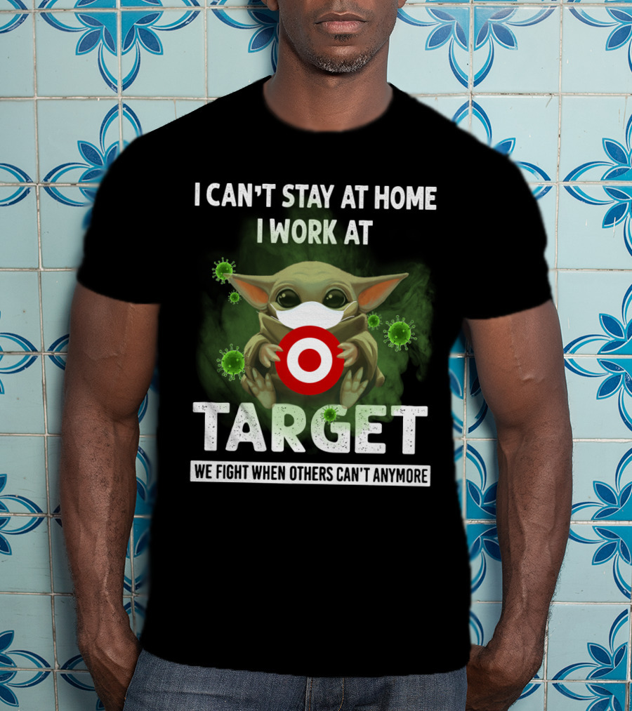 I Can't Stay At Home I Work At Target We Fight When Others Can't Anymore T-Shirt