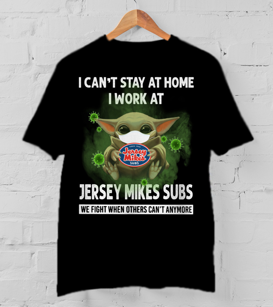 I Can't Stay At Home I Work At Jersey Mike's Subs We Fight When Others Can't Anymore T-Shirt